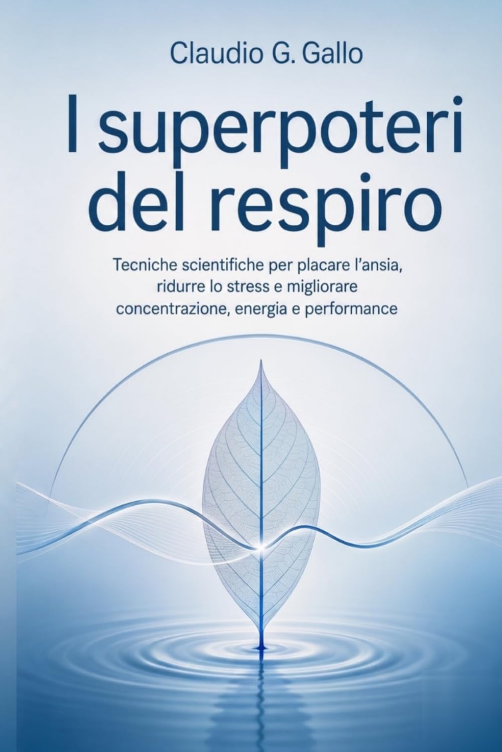 I superpoteri del respiro: Tecniche scientifiche per placare l’ansia, ridurre lo stress e migliorare concentrazione, energia e performance (Guadagnare salute attraverso i corretti stili di vita)