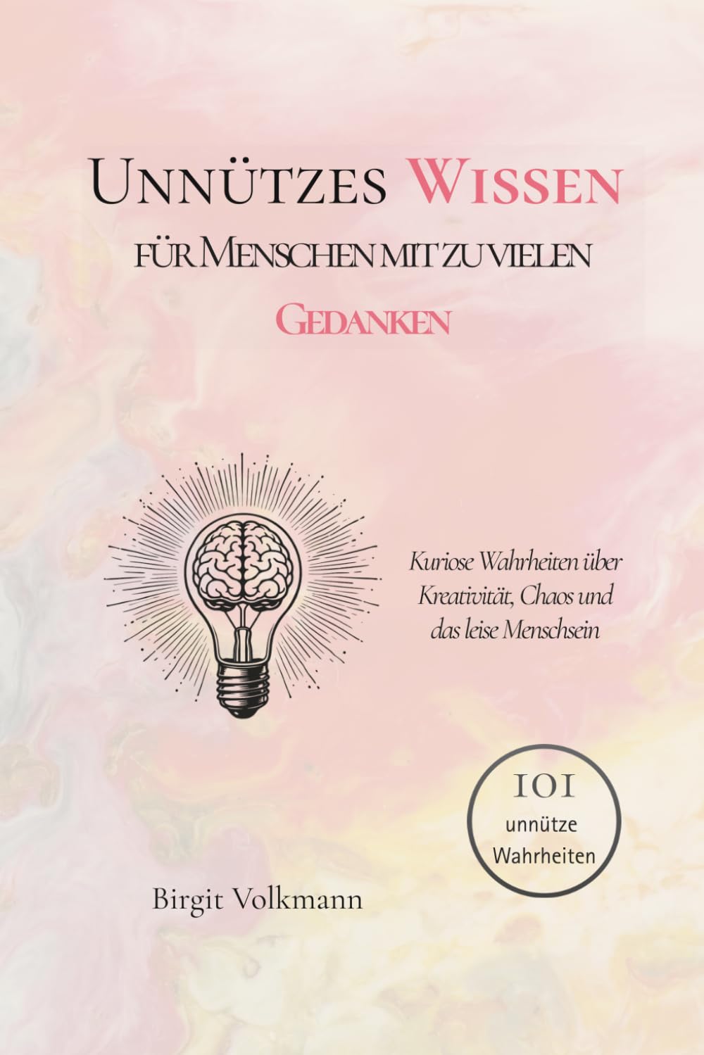 Unnützes Wissen Für Menschen mit zu vielen Gedanken: Kuriose Wahrheiten über Kreativität, Chaos und das leise Menschsein 101 unnütze Wahrheiten
