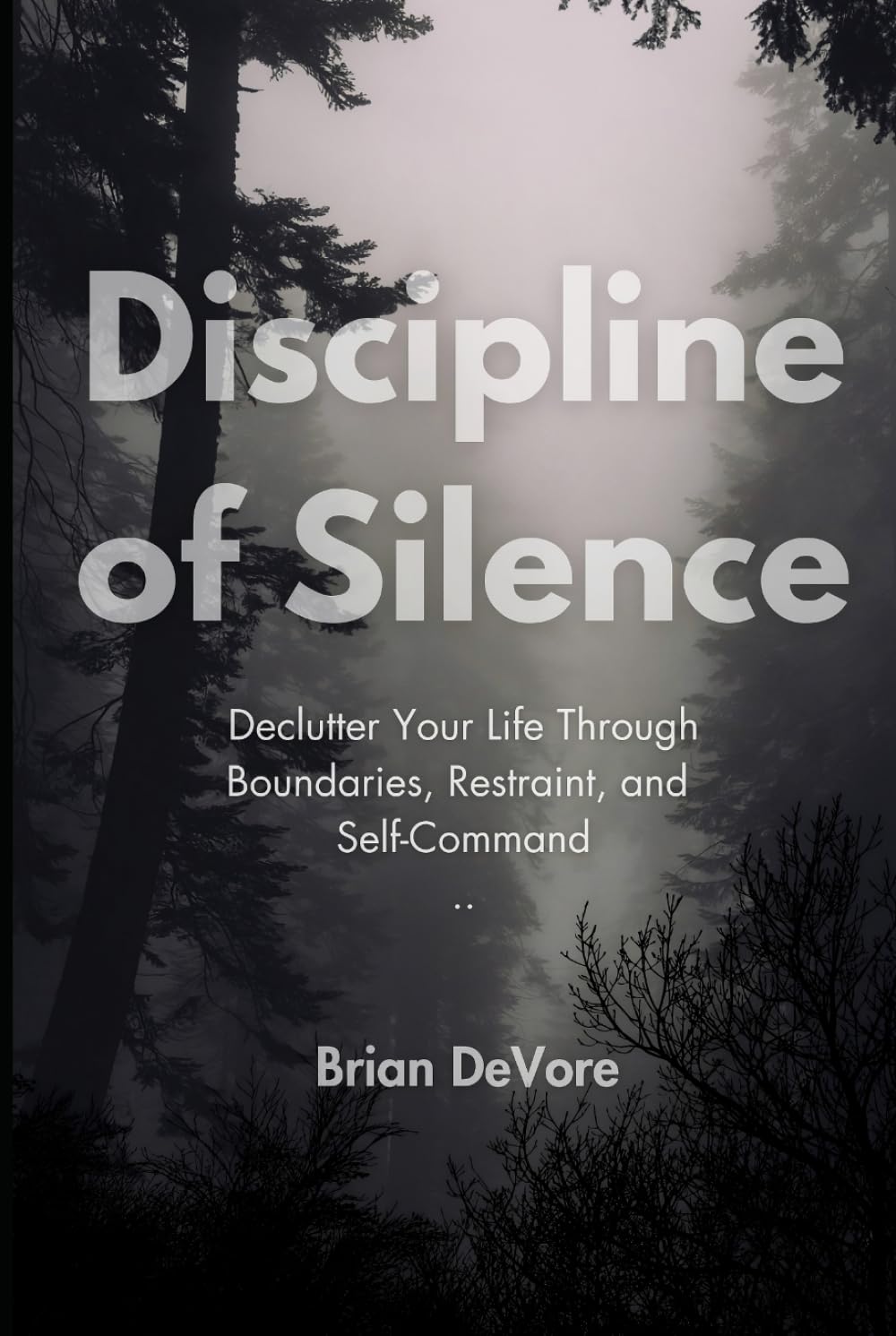 Discipline of Silence: Declutter Your Life Through Boundaries, Restraint, and Self-Command