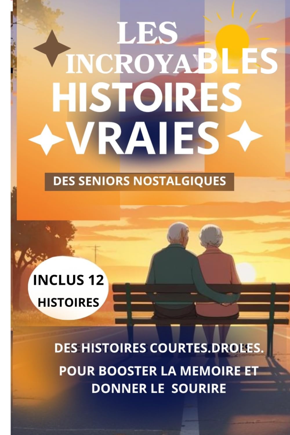 Les incroyables histoires vraies des seniors nostalgiques.: Des histoires courtes, drôles, sur le bon vieux temps pour booster et donner le sourire.