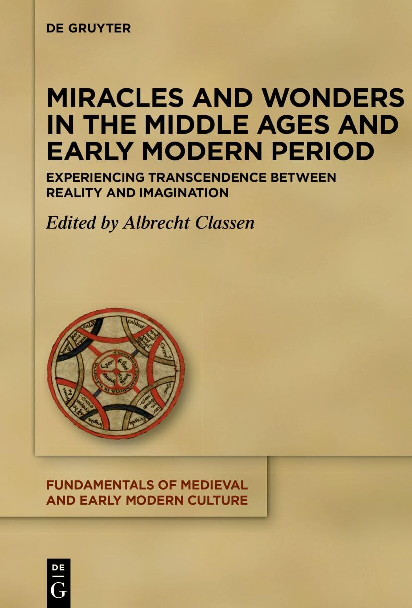 Miracles and Wonders in the Middle Ages and Early Modern Period: Experiencing Transcendence Between Reality and Imagination: 30 (Fundamentals of Medieval and Early Modern Culture, 30)
