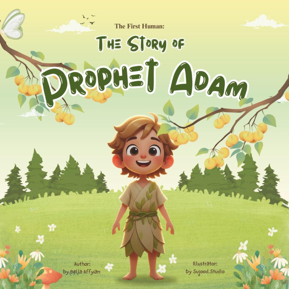 The First Creation: The Story of Prophet Adam (A.S.): Teach Your Child About Allah’s Love, Mercy, and the Beginning of Mankind