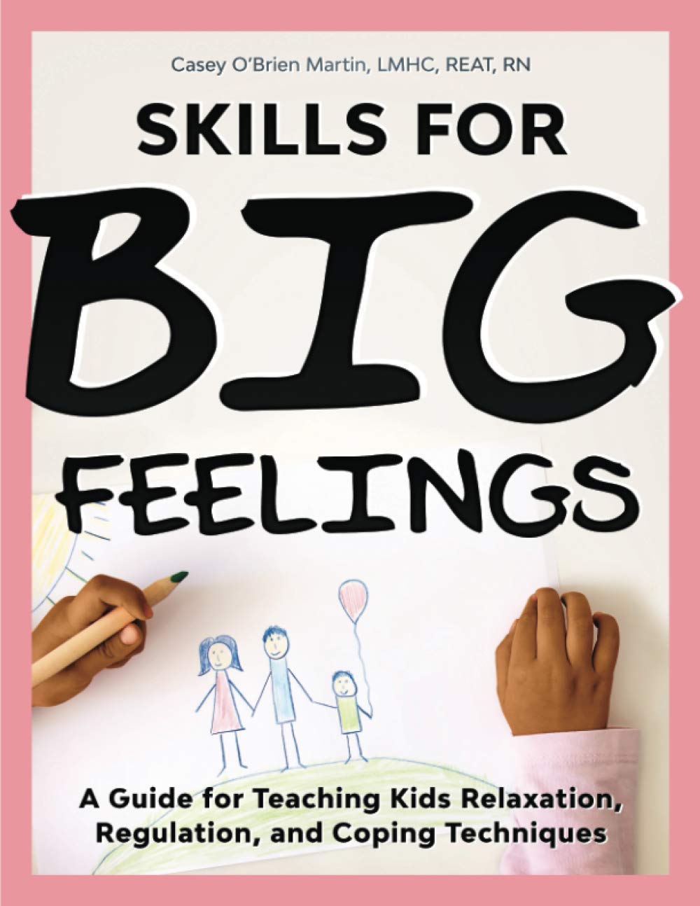Skills for Big Feelings: A Guide for Teaching Kids Relaxation, Regulation, and Coping Techniques