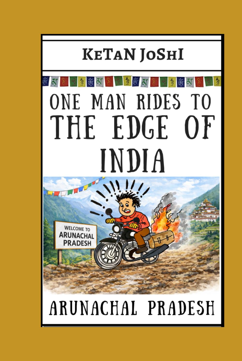 One Man Rides to the Edge of India: A Motorcycle Journey to Arunachal Pradesh, India’s Eastern Frontier (One Man on a Motorcycle)