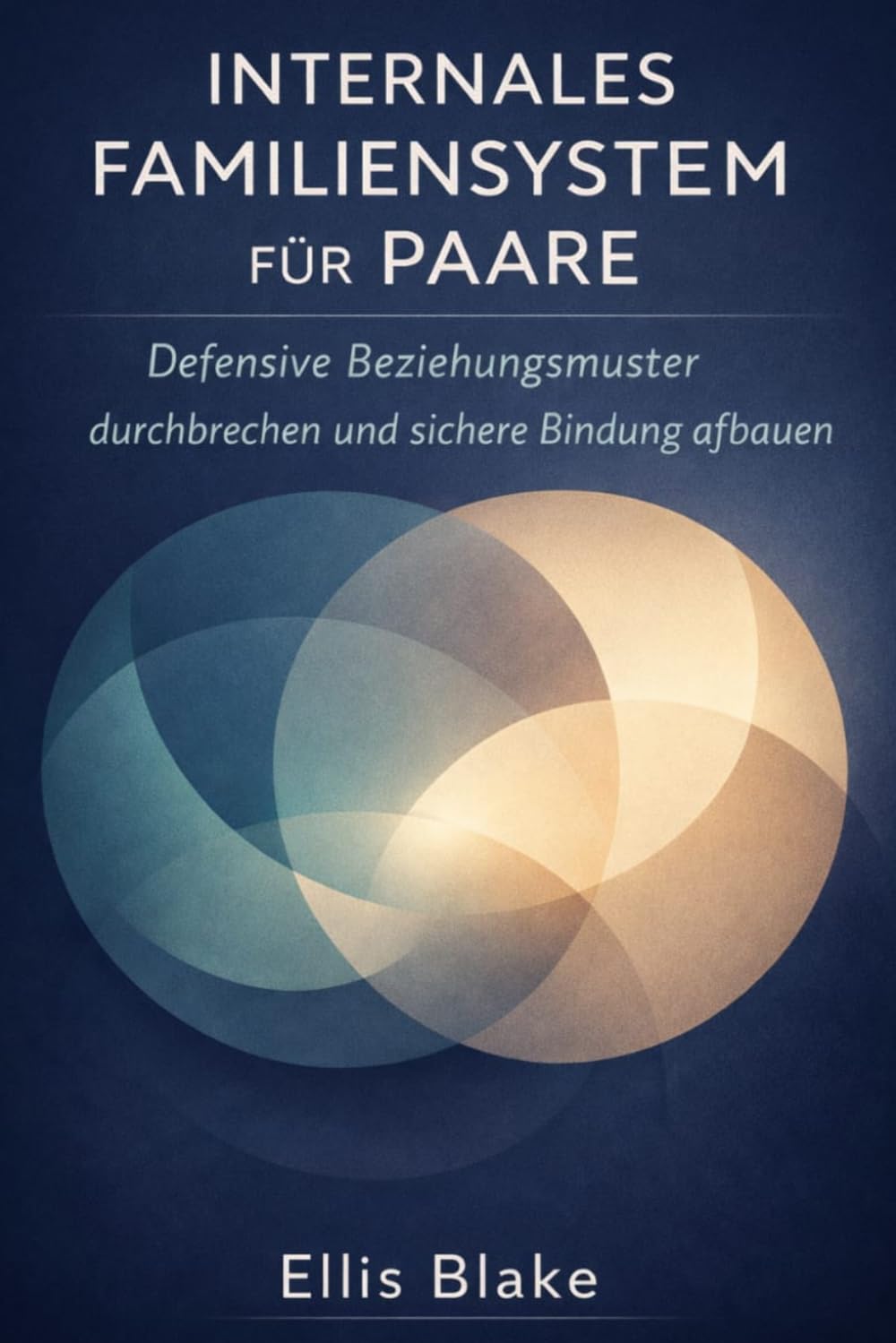 INTERNIALES FAMILIENSYSTEM FÜR PAARE: Defensive Beziehungsmuster durchbrechen und sichere Bindung aufbauen