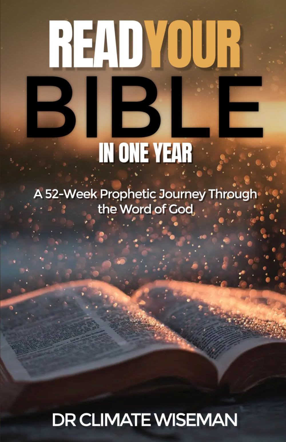 Read Your Bible in One Year: A 52-Week Prophetic Journey Through the Word of God