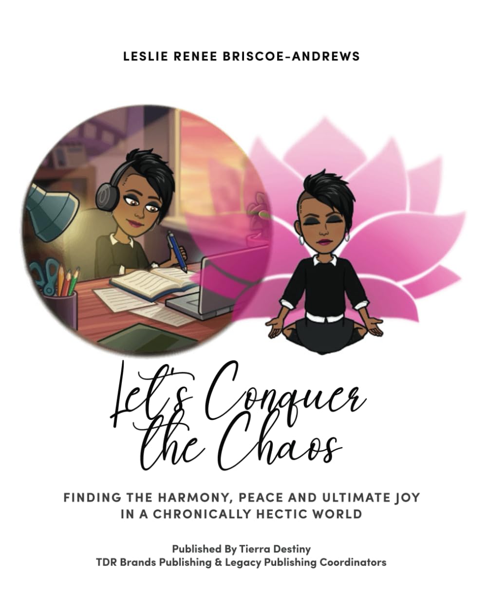 Let's Conquer the Chaos: Finding the Harmony, Peace and Ultimate Joy in a Chronically Hectic World
