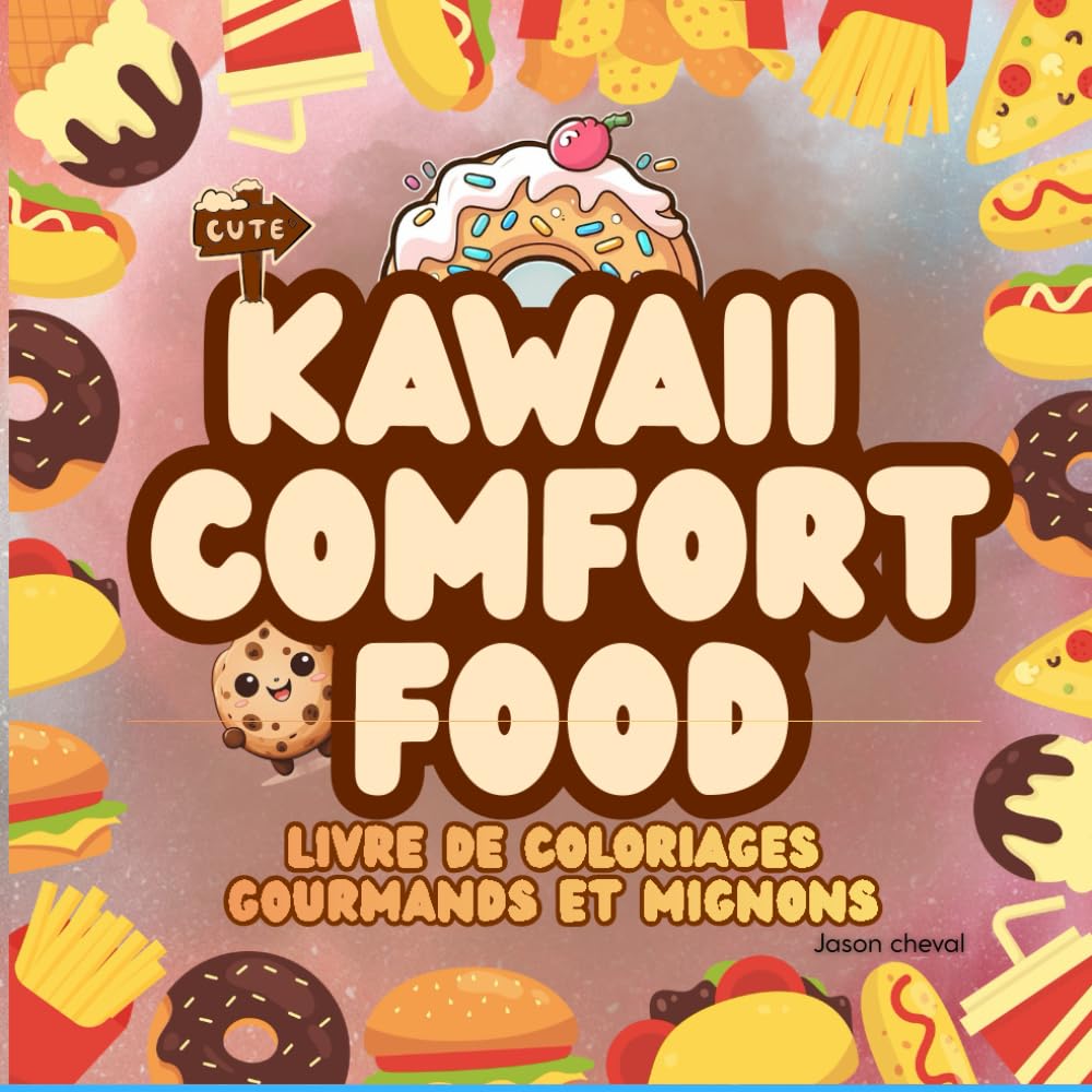 Kawaii Comfort Food – Livre de Coloriage Kawaii Sucré et Salé: 30 dessins mignons à colorier : donuts, burgers, frites, sushi, mochi, gaufres et plus ... Créations – Série de coloriages mignons)