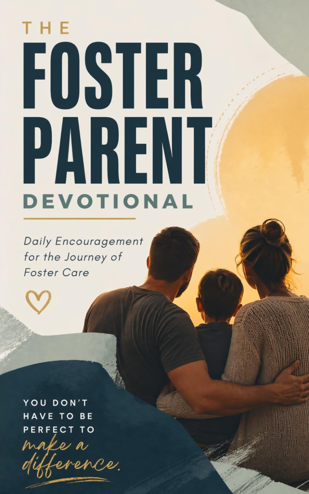 The Foster Parent Devotional: A 40 Day Christian Devotional for Foster Parents, Foster Moms, and Foster Families to Build Faith, Find Strength, and Navigate the Foster Care Journey