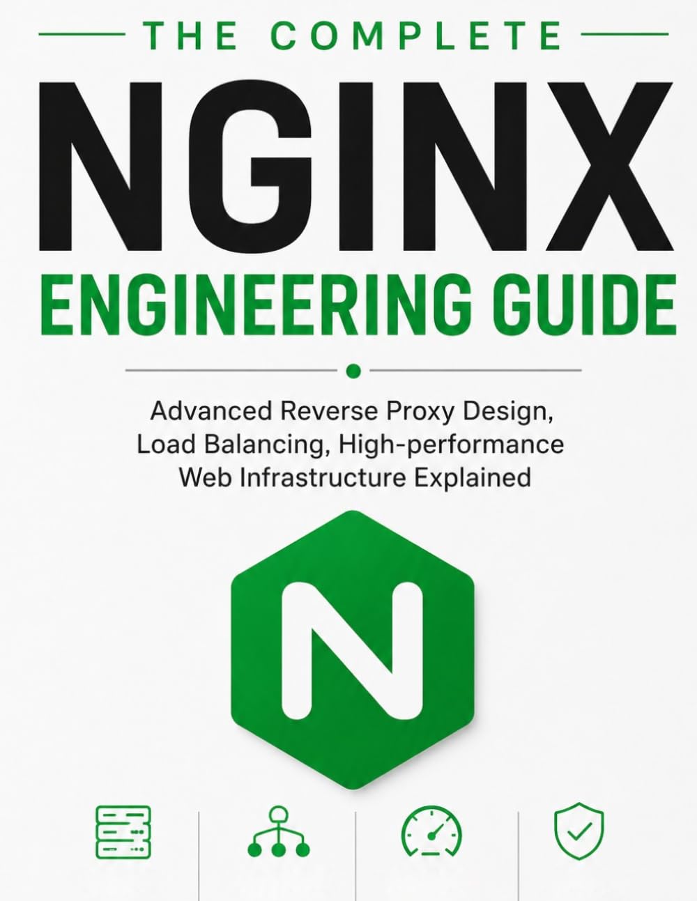 The Complete NGINX Engineering Guide: Advanced Reverse Proxy Design, Load Balancing, High-performance Web Infrastructure Explained