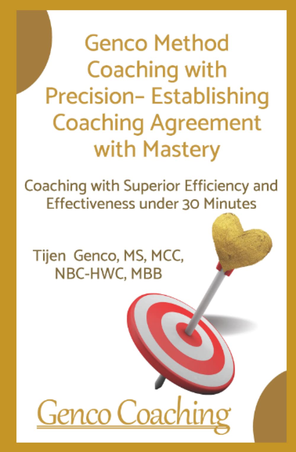GENCO METHOD COACHING WITH PRECISION – ESTABLISHING COACHING AGREEMENT WITH MASTERY: Coaching with Superior Efficiency and Effectiveness under 30 Minutes