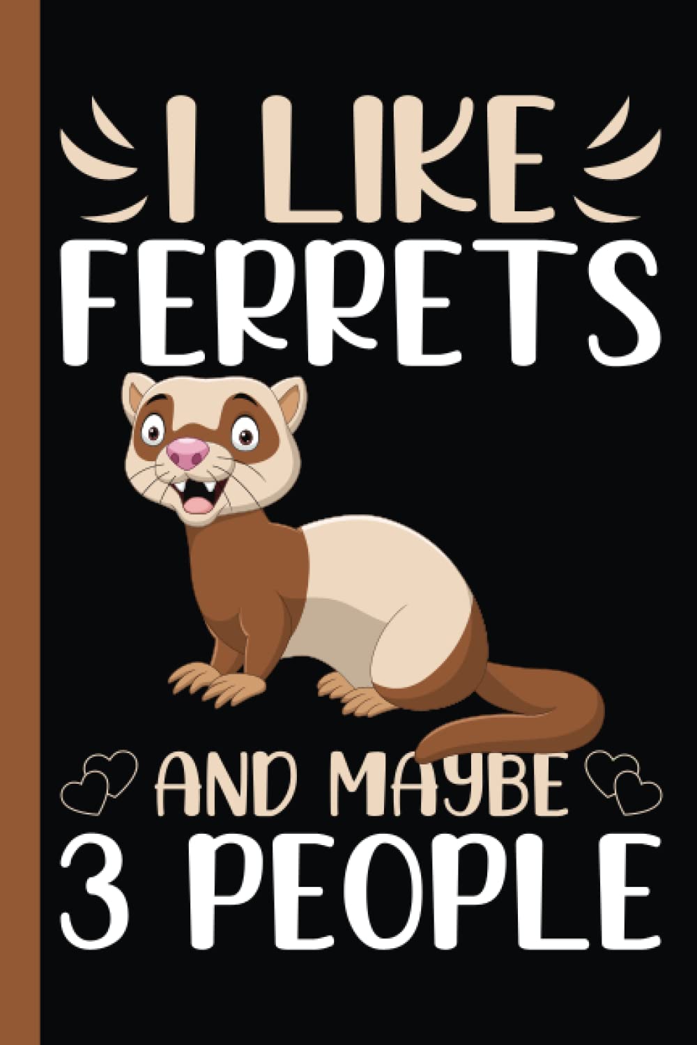 I Like Ferrets And Maybe 3 People Notebook: Ferret Animal Lover Ferret Notebook For Men, Women, Girls, Kids - 6x9" 100 Pages
