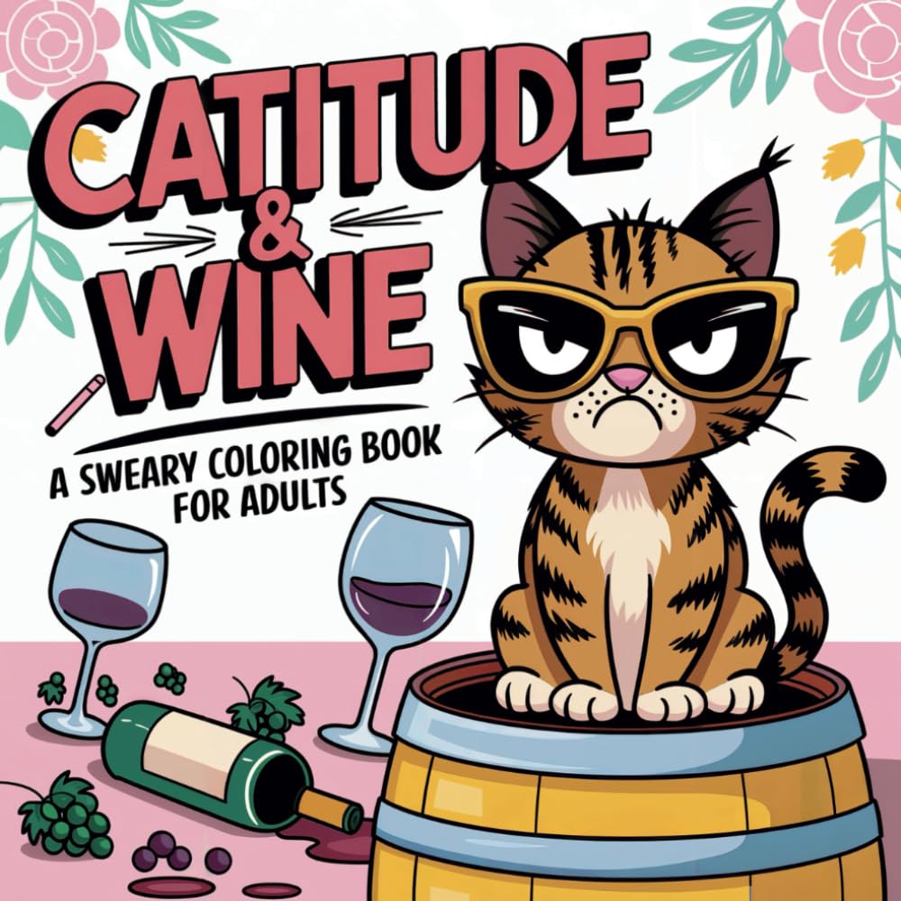 Catitude & Wine: A Sweary Coloring Book for Adults: Bold Designs, Dnarky Cats, Funny Kitty Memes, and Wine-filled Pages for Stress-free Fun