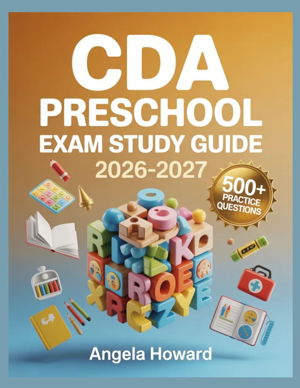 CDA Preschool Exam Study Guide 2026-2027: Comprehensive Content Review, Practice Test Bank, Answer Keys, and Detailed Explanations