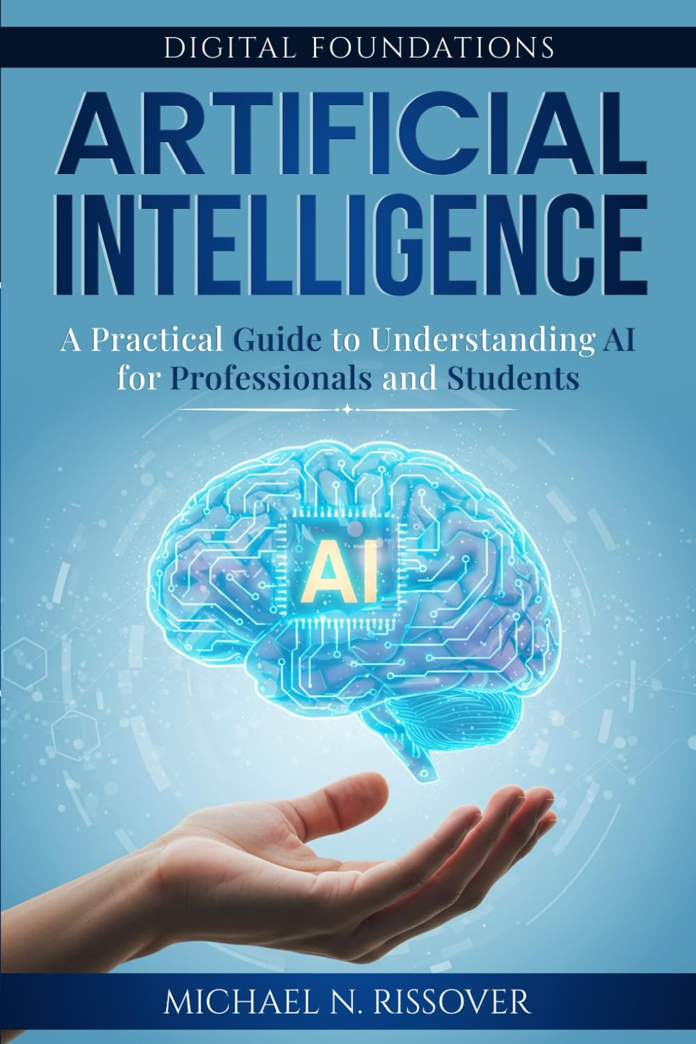 Artificial Intelligence: A Practical Guide to Understanding AI for Professionals and Students (Digital Foundations)