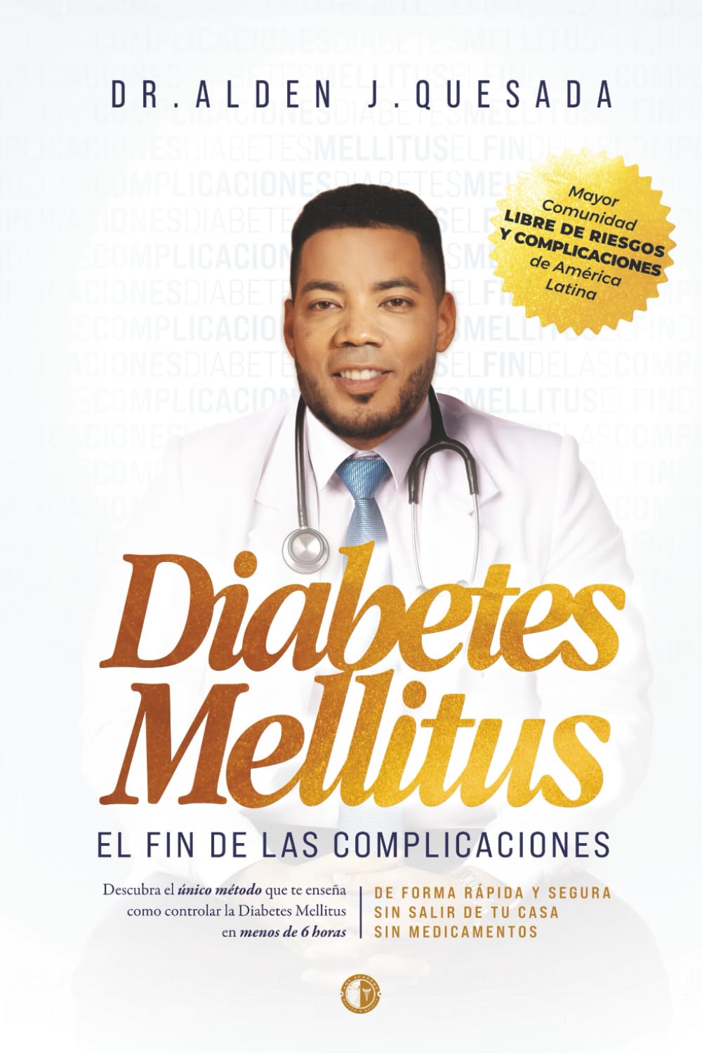 DIABETES MELLITUS. EL FIN DE LAS COMPLICACIONES: Descubra el único método que te enseña como controlar la Diabetes Mellitus en menos de 6 horas, de ... tu casa, sin necesidad de usar medicamentos