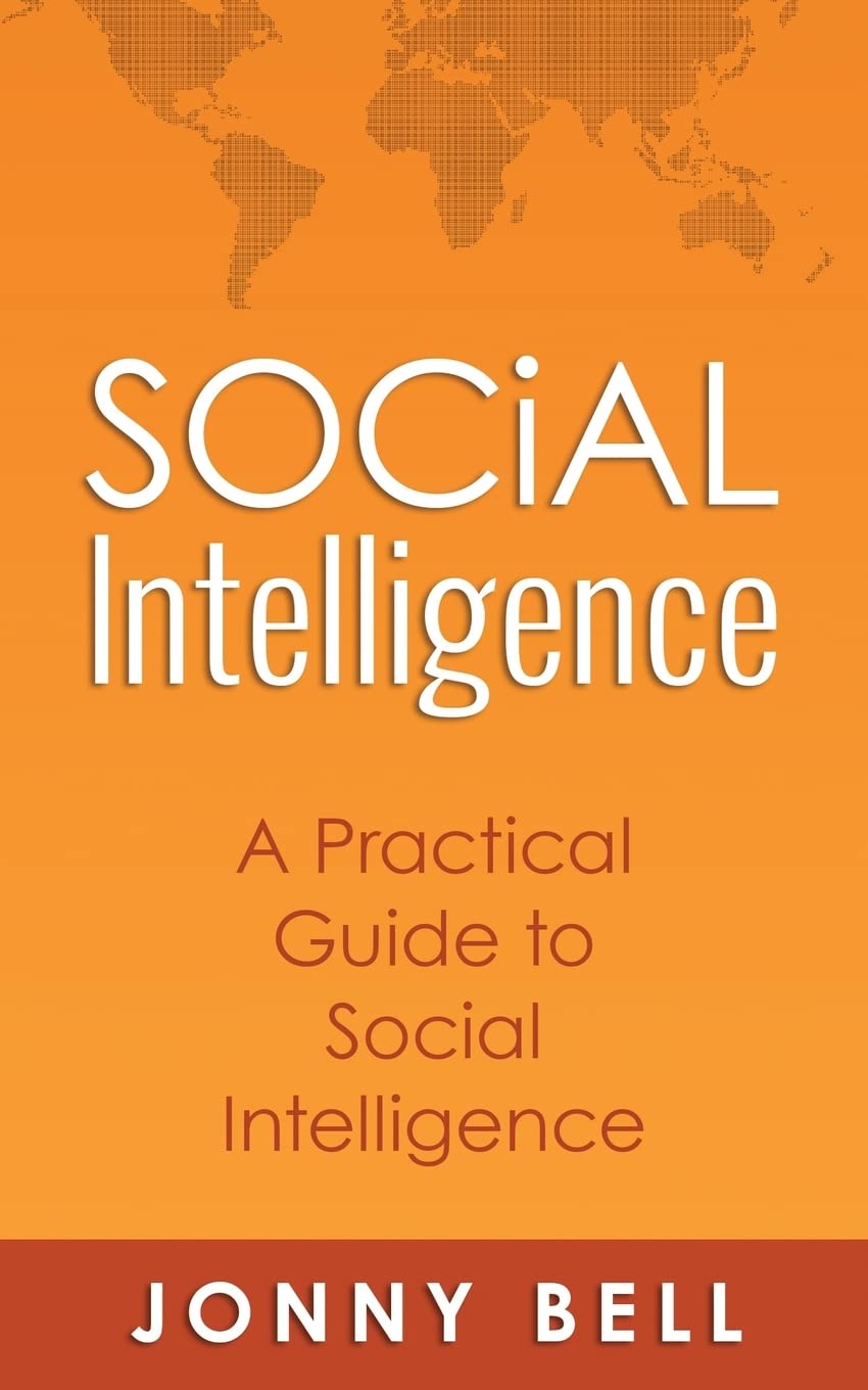 Social Intelligence: A Practical Guide to Social Intelligence: Communication Skills - Social Skills - Communication Theory - Emotional Intelligence -: Volume 1