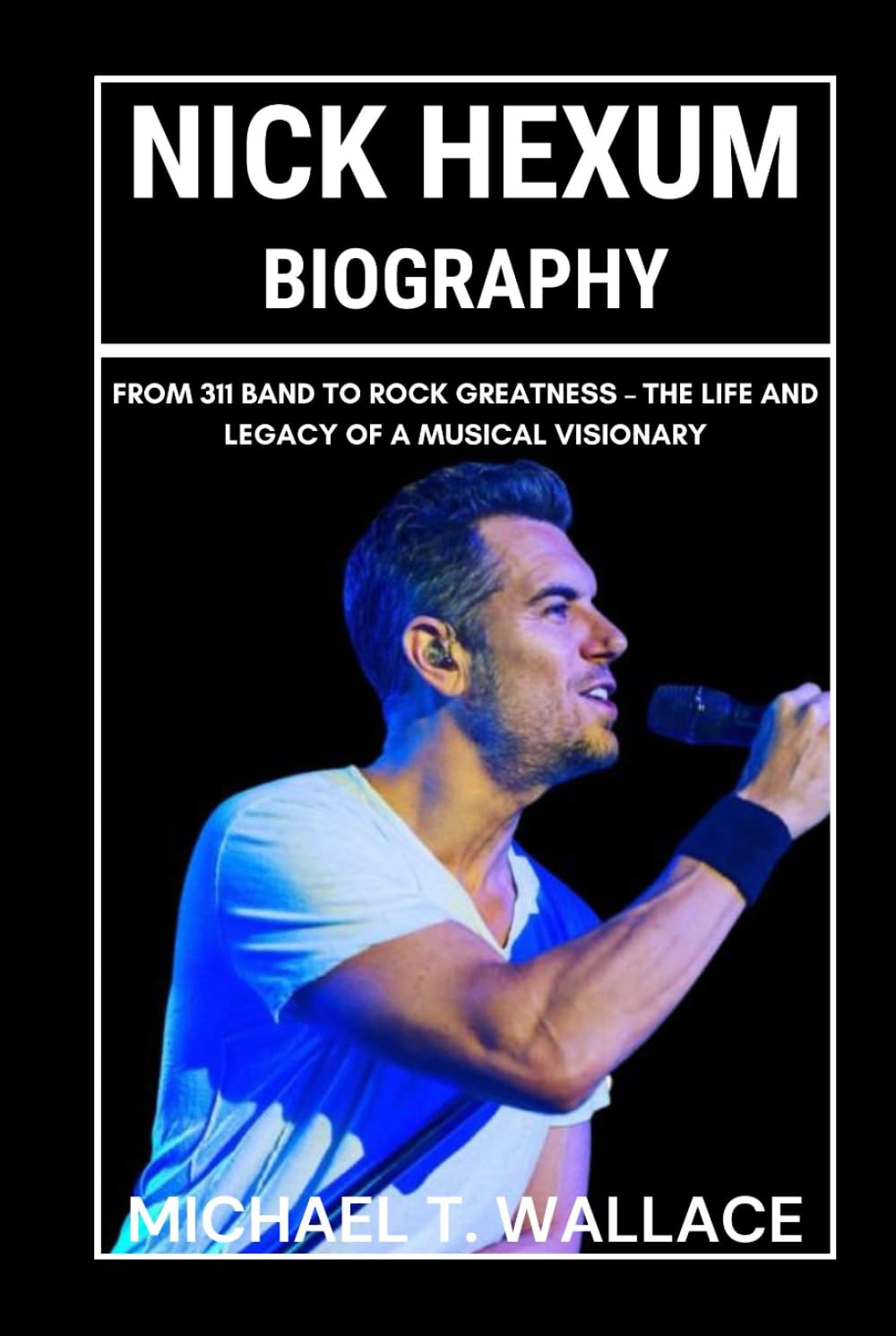 Nick Hexum Biography: From 311 Band to Rock Greatness – The Life and Legacy of a Musical Visionary