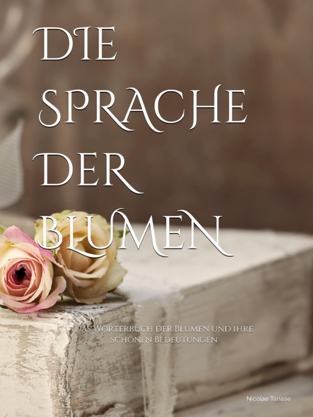Die Sprache der Blumen Das Wörterbuch der Blumen und ihre schönen