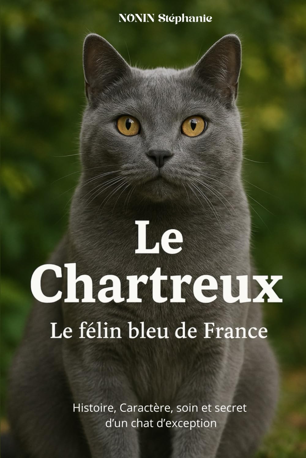LE CHARTREUX Le félin bleu de France: Histoire, Caractère, soin et secret d'un chat d'exception