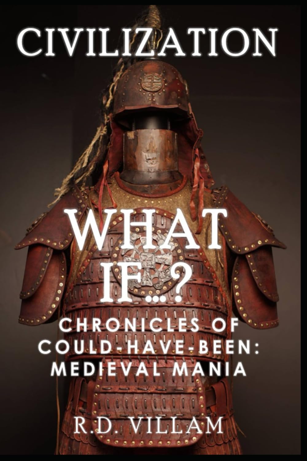 What If...? - Chronicles of Could-Have-Been: Medieval Mania: A Fascinating and Captivating Alternate History: 2 (Civilization What Ifs)