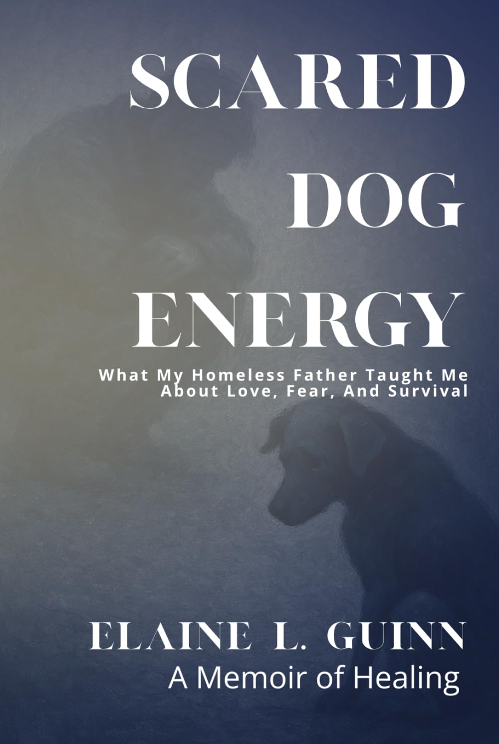 Scared Dog Energy: a Memoir: What My Homeless Father Taught Me about Love, Fear, and Survival (Courage to Connect)