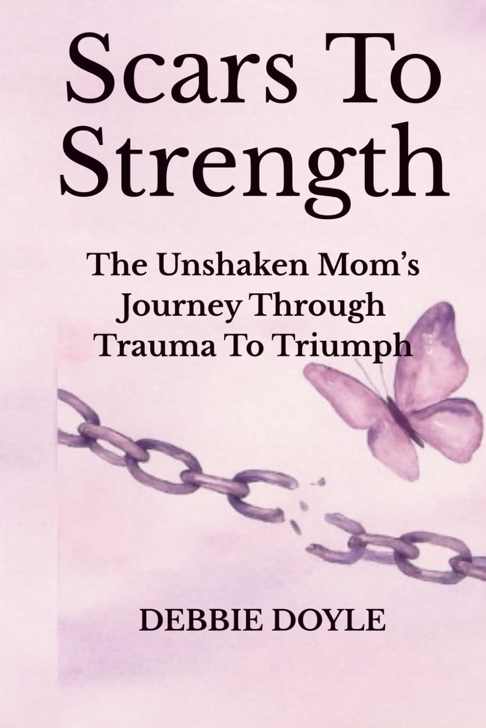 Scars To Strength: The Unshaken Mom’s Journey Through Trauma to Triumph: A Faith-Based Guide for Emotional Healing