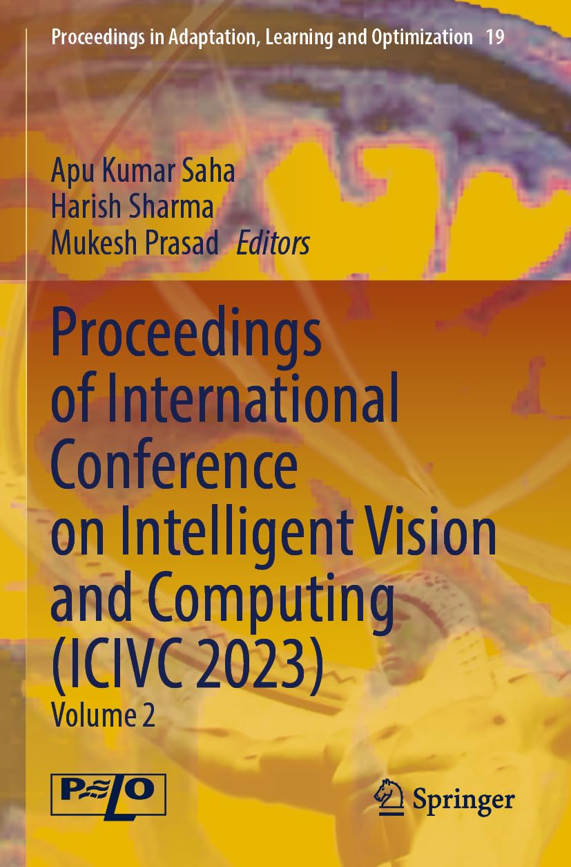 Proceedings of International Conference on Intelligent Vision and Computing (ICIVC 2023): Volume 2 (Proceedings in Adaptation, Learning and Optimization, 19)