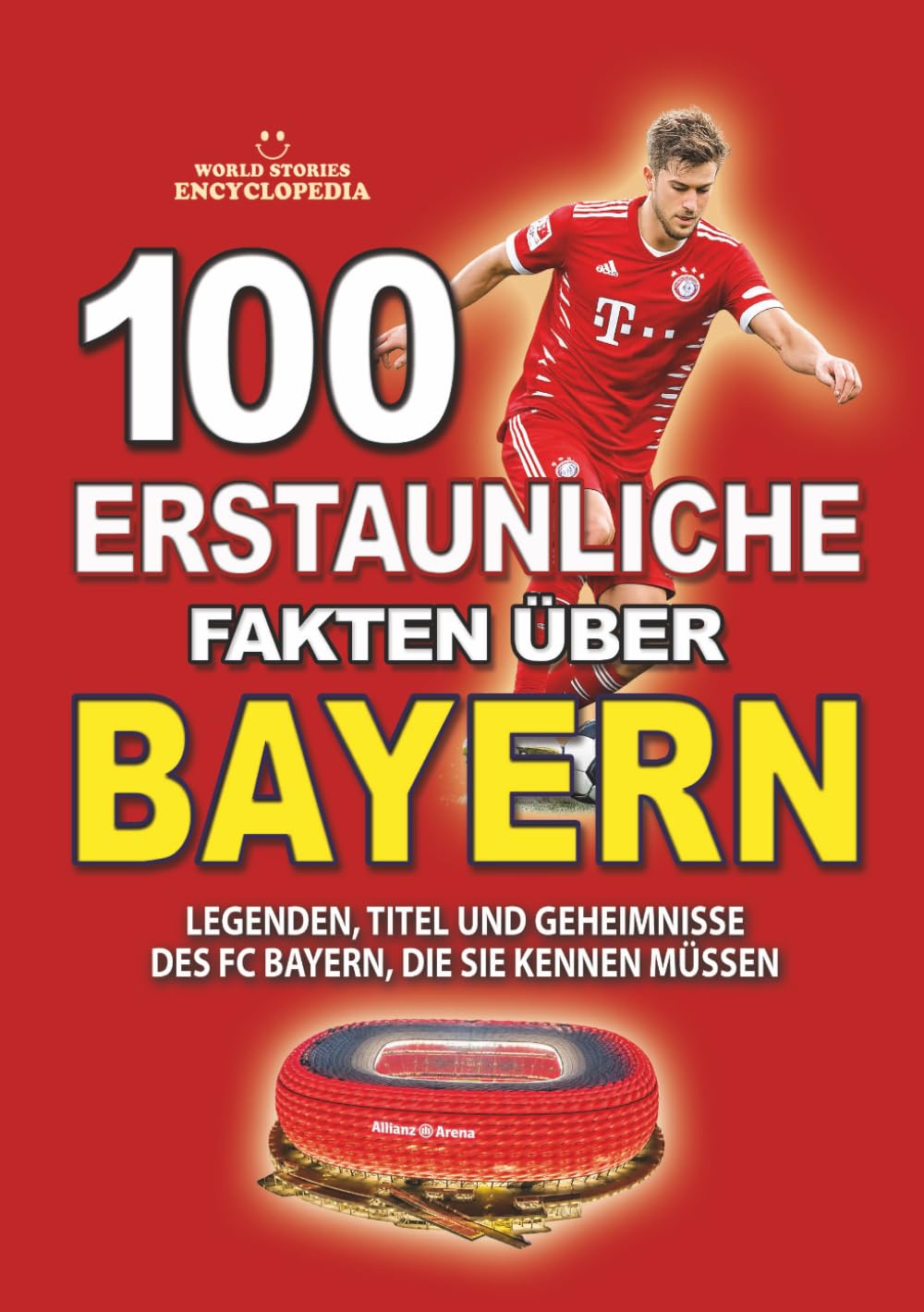 100 ERSTAUNLICHE FAKTEN ÜBER FUSSBALL BAYERN MÜNCHEN: Legenden, Titel und unglaubliche Geheimnisse des FC Bayern, die Sie kennen müssen (ERSTAUNLICHE FAKTEN GESCHICHTEN UND KURIOSITÄTEN)