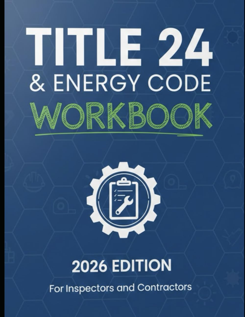 California Title 24 & Energy Code Workbook: 2026 Edition for Inspectors and Contractors
