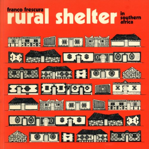 Rural Shelter in Southern Africa: A survey of the architecture, house forms and constructional methods of the black rural peoples of Southern Africa