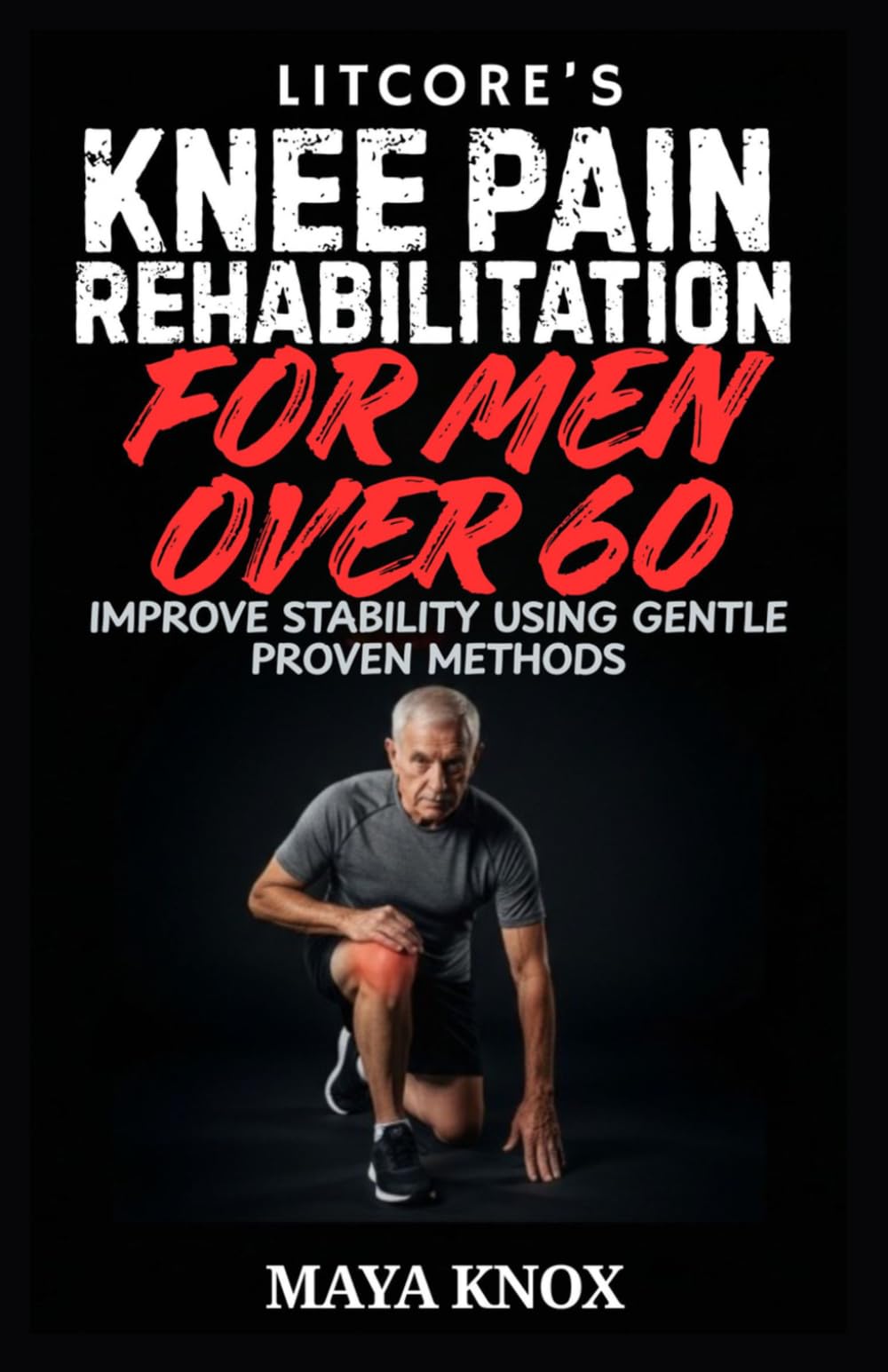 Litcore’s Knee Pain Rehabilitation for Men over 60: Improve Stability Using Gentle Proven Methods