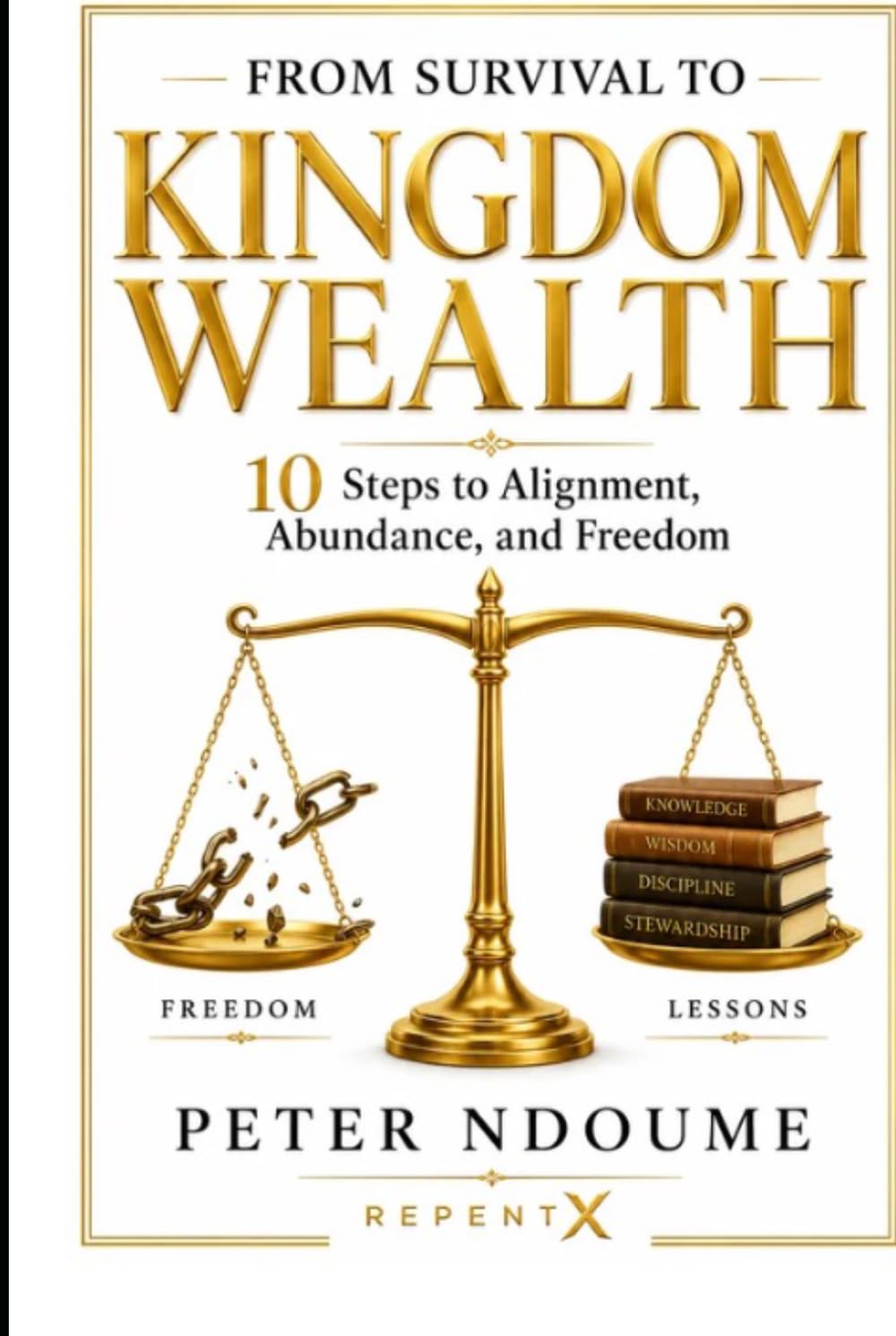 From Survival to Kingdom Wealth: 10 Steps to Alignment, Discipline, and Financial Freedom