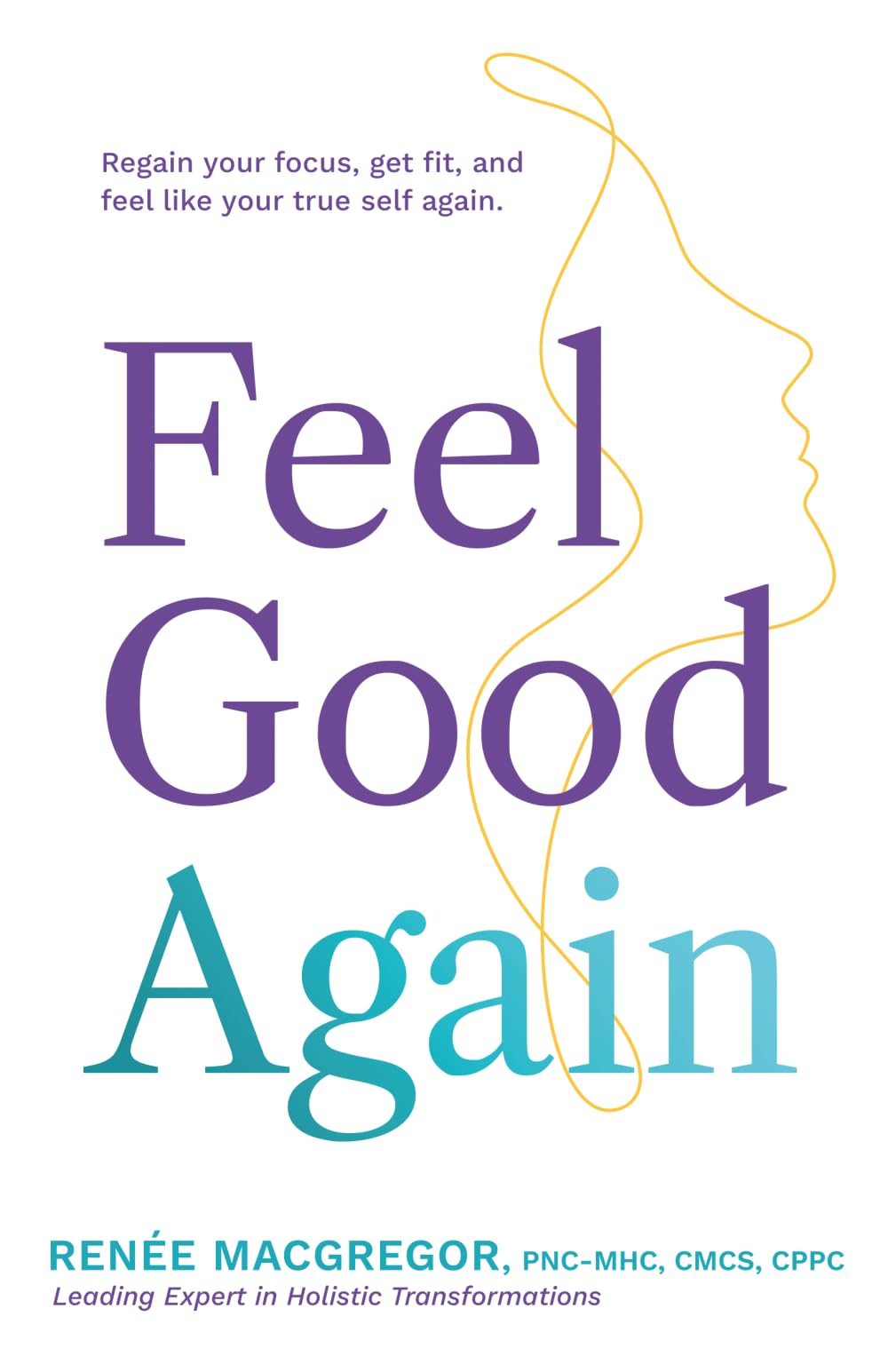 Feel Good Again: Ditch the fads and body battles. Regain your focus, get fit, and feel like your true self again.