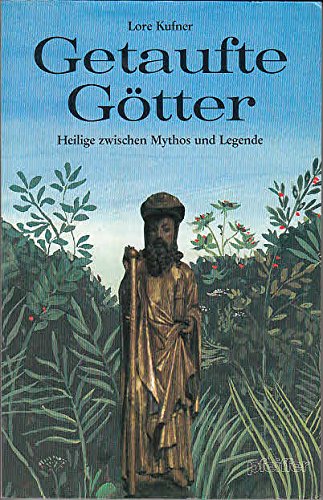 Getaufte Götter. Heilige zwischen Mythos und Legende Getaufte Götter. Heilige zwischen Mythos und Legende