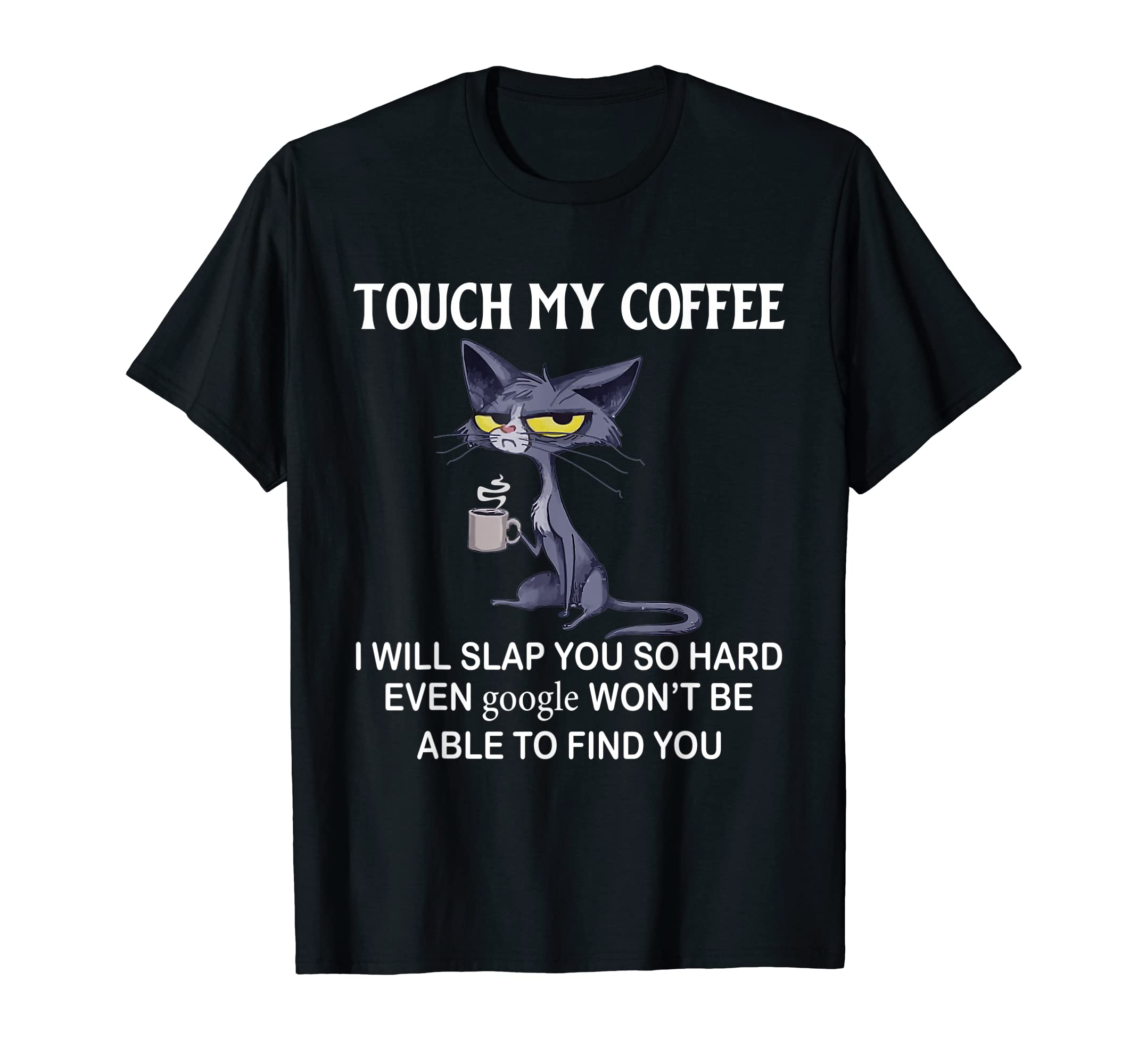 Touch My Coffee I Will Slap You So Hard Funny TeesTouch My Coffee I Will Slap You So Hard Even Google - Cat T-Shirt
