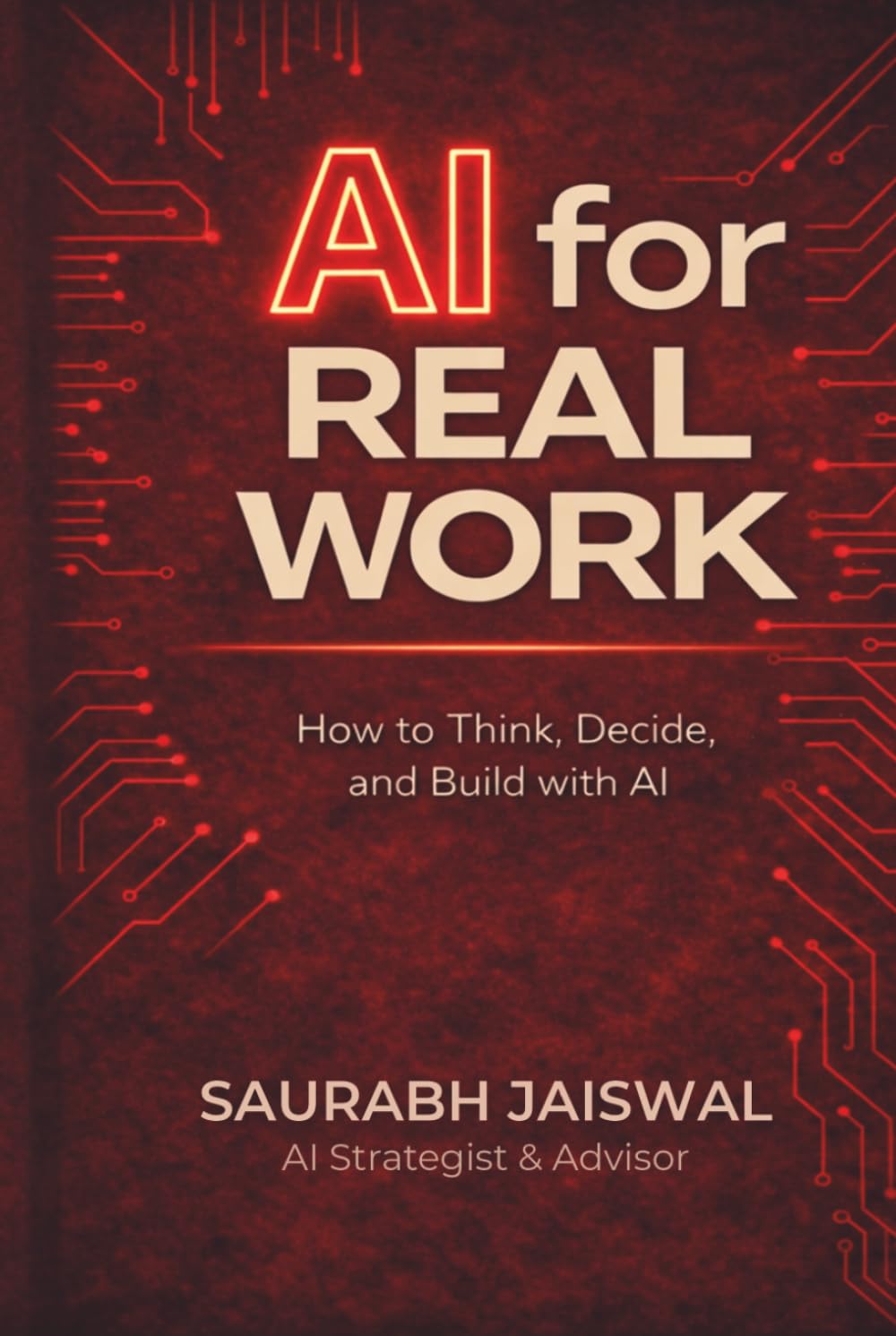 AI for Real Work: How to Think, Decide, and Build with AI