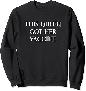 This Queen Got Her Vaccine - Vaccination - Vaccinated Sweatshirt