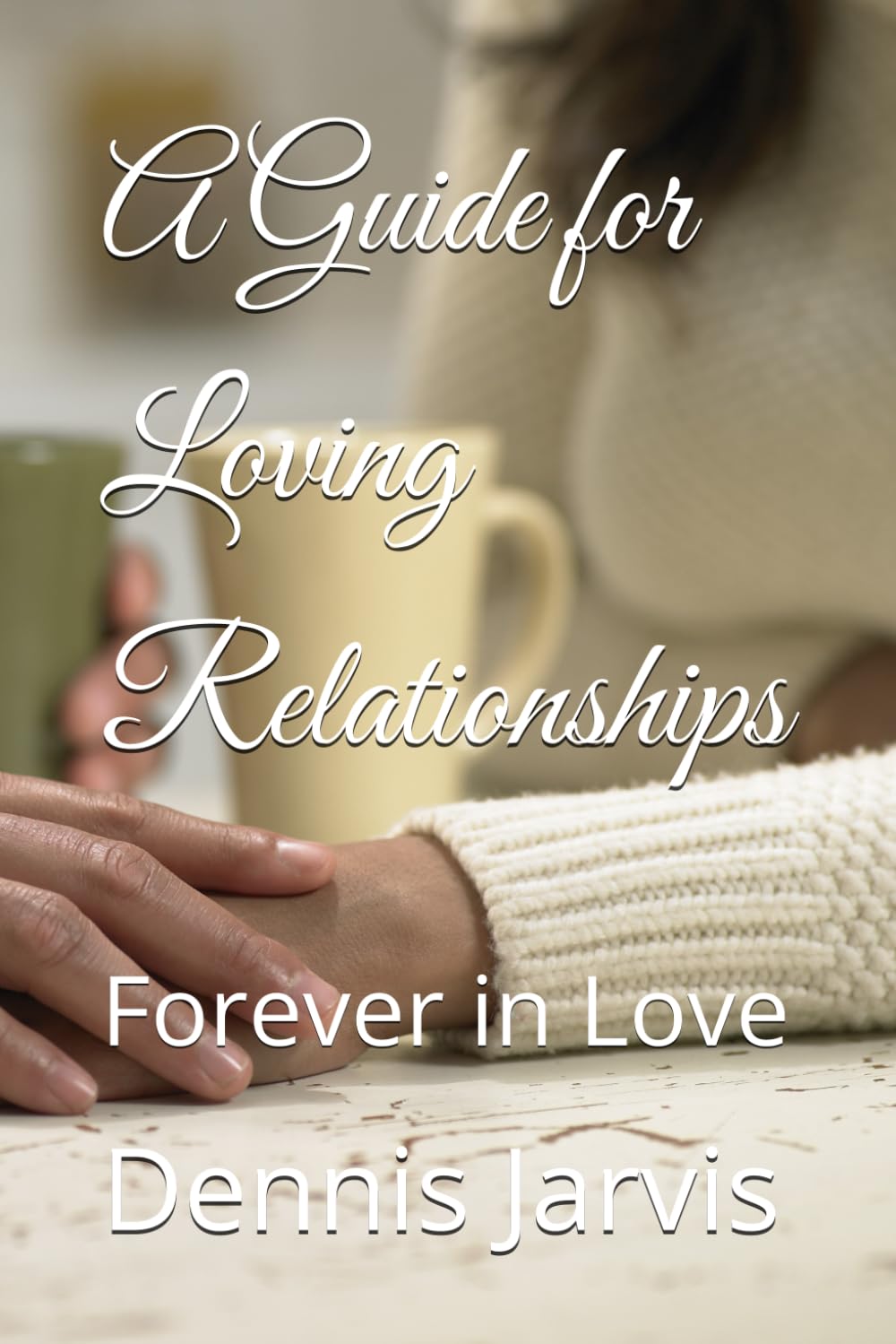 A Guide for Loving Relationships: Forever in Love