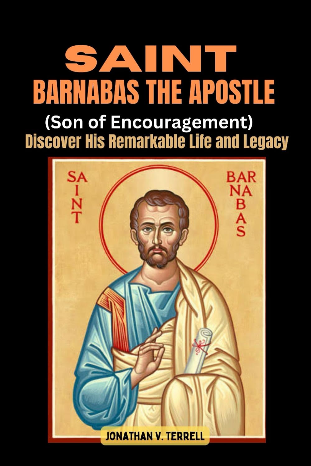 Saint Barnabas the Apostle (Son of Encouragement): Discover His Remarkable Life and Legacy