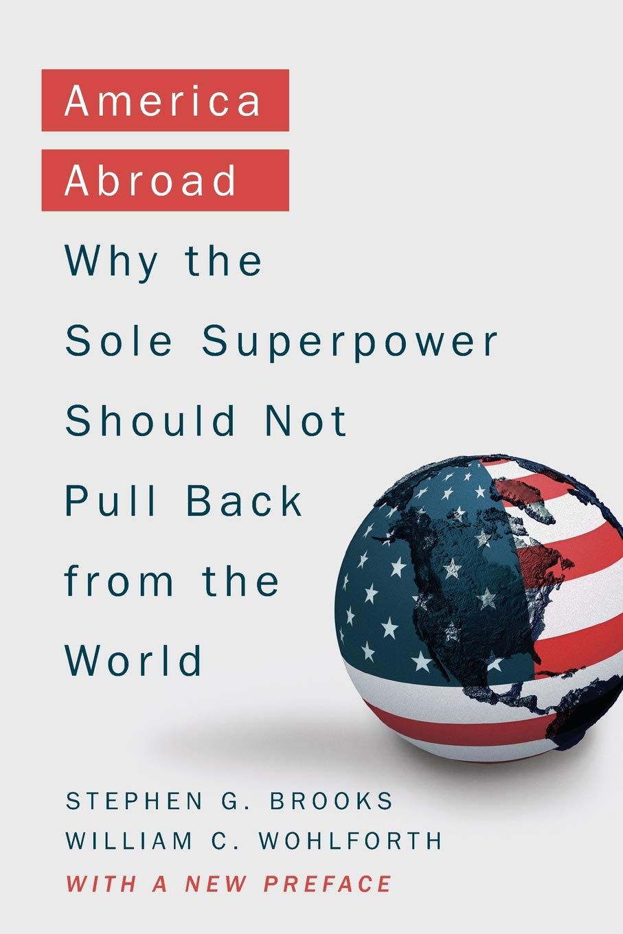 America Abroad: Why the Sole Superpower Should Not Pull Back from the World