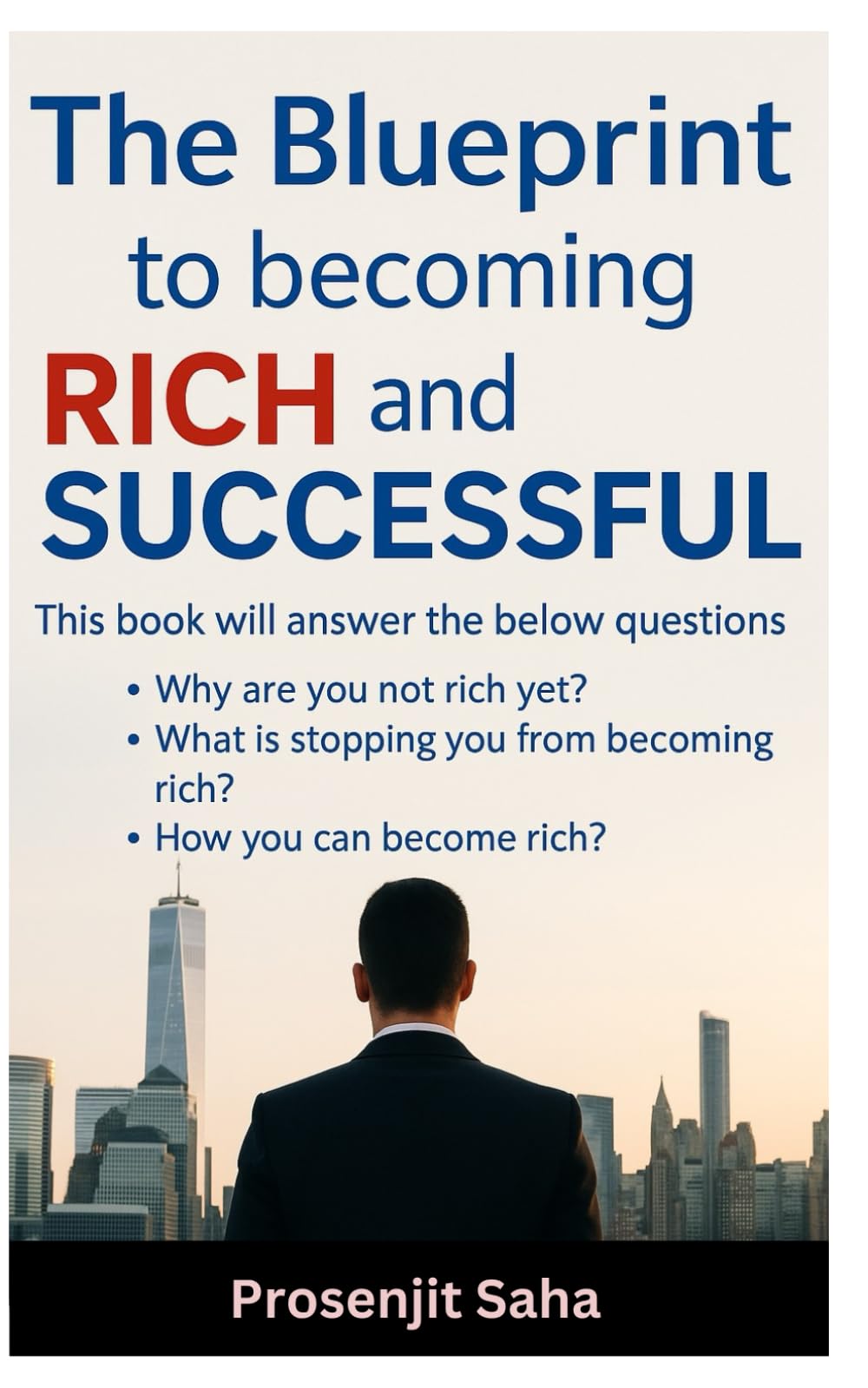 The Blueprint to Becoming Rich and Successful: This book will answer the below questions. Why are you not rich yet? What is stopping you from becoming rich? How you can become rich?
