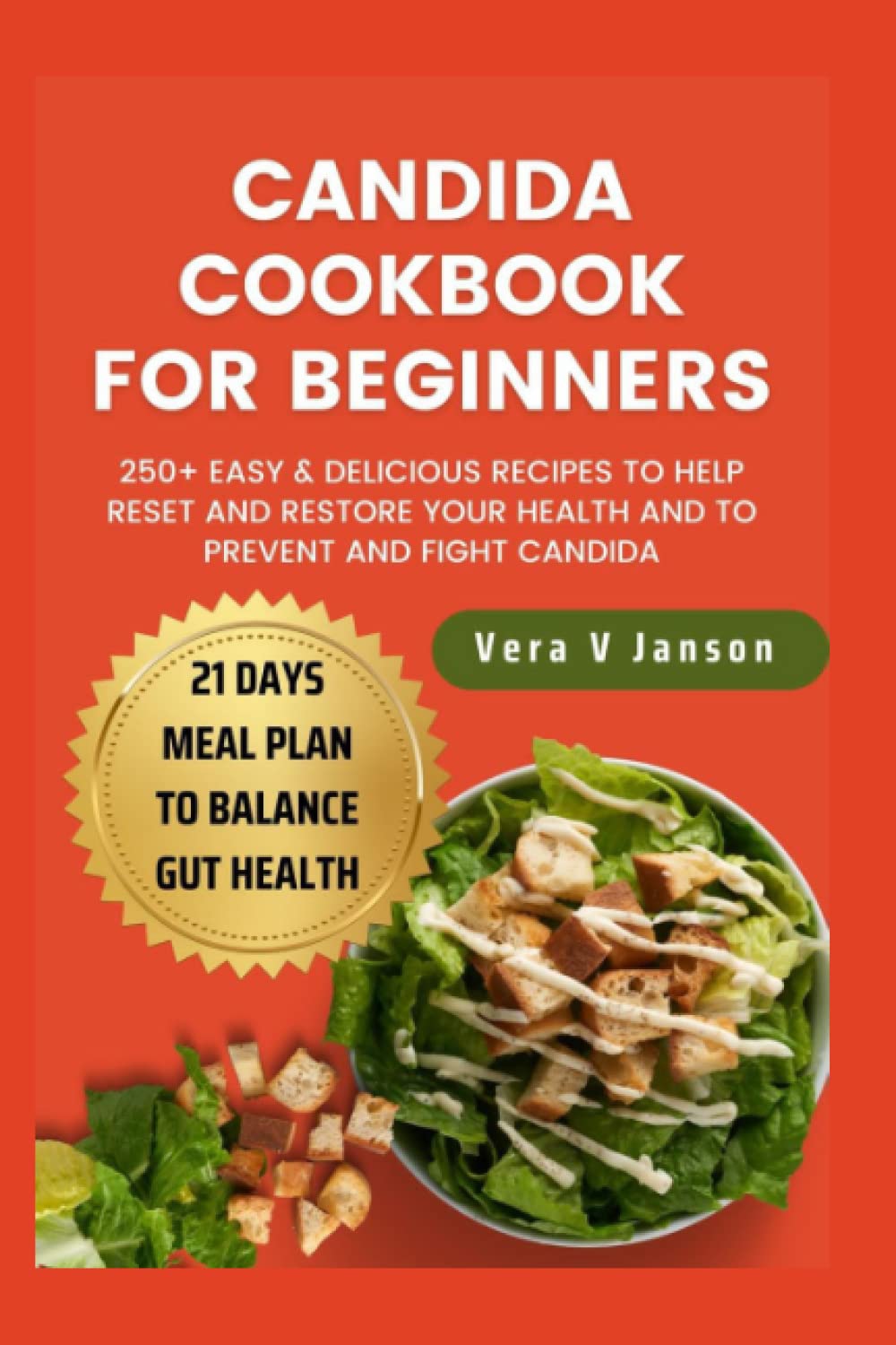 CANDIDA COOKBOOK FOR BEGINNERS: 250+ Easy & Delicious Recipes to Help Reset and Restore Your Health and To Fight and Prevent Candida.