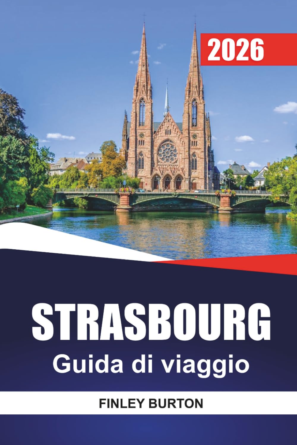 STRASBURGO Guida di viaggio 2026: Cucina alsaziana, costi onesti e passeggiate curate per visitatori alla prima esperienza