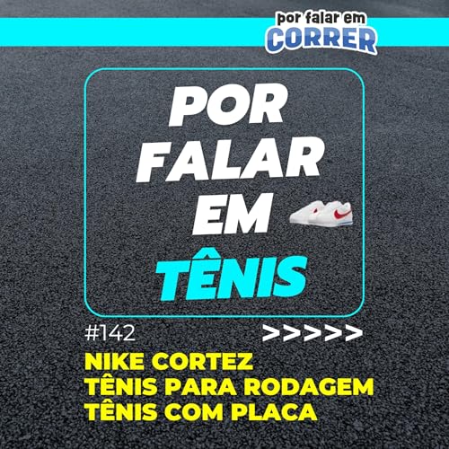 Por Falar em T&ecirc;nis 142 - Nike Cortez, t&ecirc;nis para rodagem e t&ecirc;nis com placa