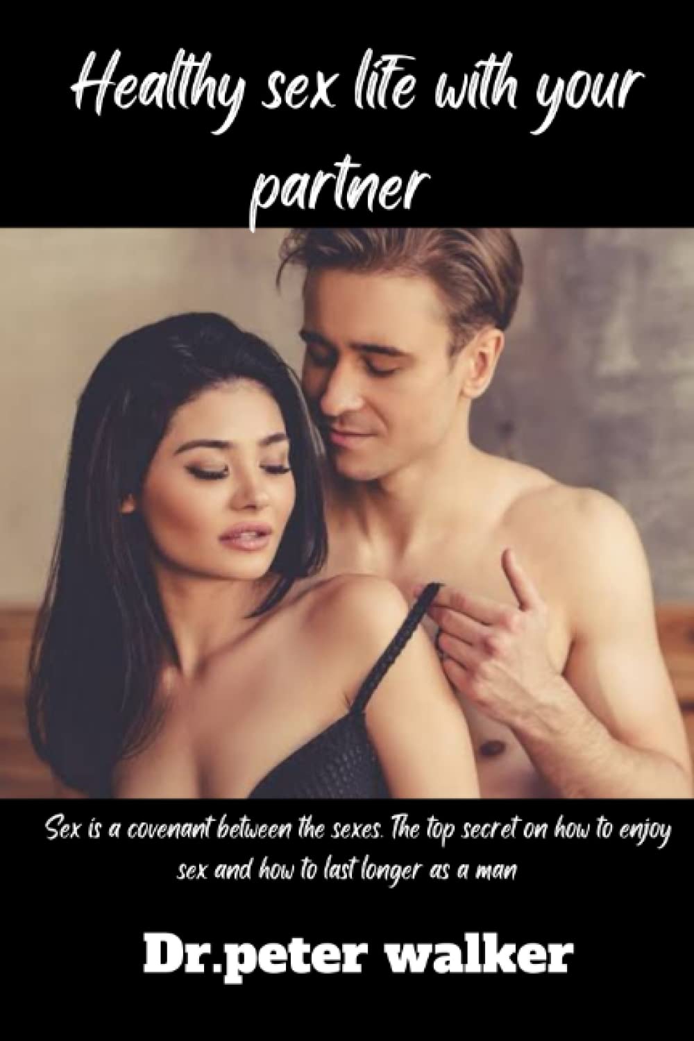 Healthy sex life with your partner: Sex is a covenant between the sexes. The top secret on how to enjoy a healthy sex and how to last longer as a man