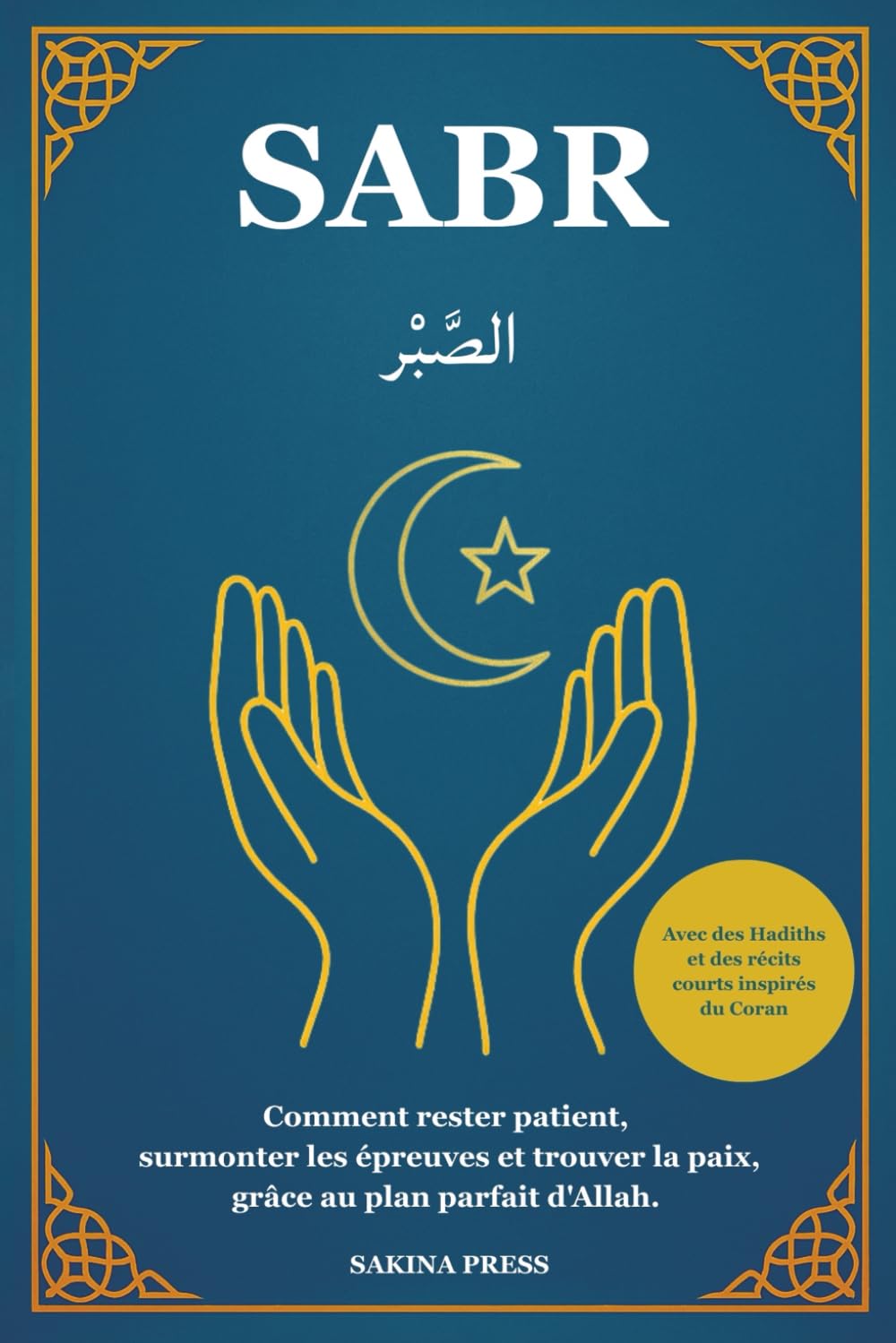 Sabr: Comment rester patient, surmonter les épreuves et trouver la paix grâce au plan parfait d'Allah. Avec des Hadiths et des récits courts inspirés du Coran