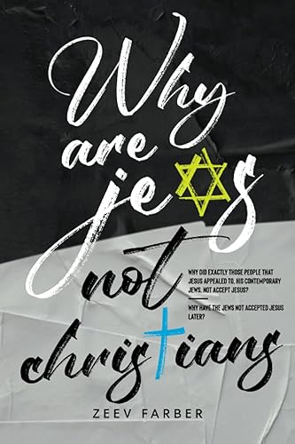 WHY ARE JEWS NOT CHRISTIANS?: Why did exactly those people that Jesus appealed to, his contemporary Jews, not accept Jesus? Why have the Jews not accepted Jesus later?