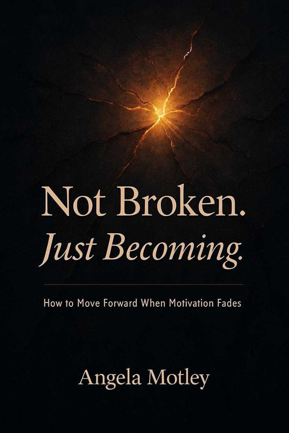 Not Broken. Just Becoming.: How to Move Forward When Motivation Fades