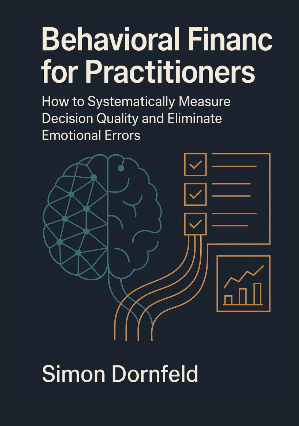 Behavioral Finance for Practitioners: How to Measure Decision Quality Systematically and Eliminate Emotional Mistakes